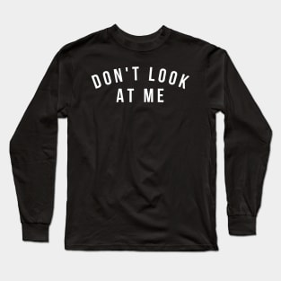 Don't Look At Me. Funny Sarcastic Antisocial Introvert Saying. White Long Sleeve T-Shirt